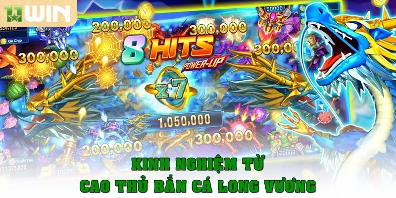 Bắn cá Long Vương – Cuộc phiêu lưu dưới đại dương cùng 11win 4 Kinh nghiệm từ cao thủ bắn cá Long Vương