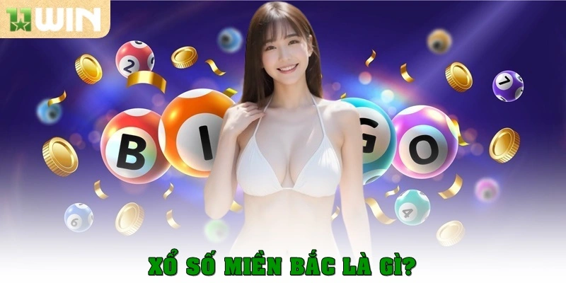 Xổ số miền Bắc – Cẩm nang toàn tập cho người chơi tại 11win 2 Xổ số miền Bắc là gì?